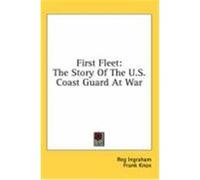 First Fleet: The Story of the U.S. Coast Guard at War Ingraham, Reg (Auteur)