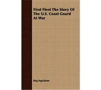 First Fleet the Story of the U.s. Coast Guard at War Reg Ingraham (Auteur)