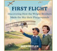 First Flight: Discovering How the Wright Brothers Made the Sky Their Playground