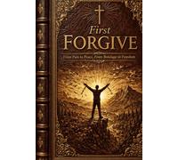 First Forgive: The Power of Forgiveness
