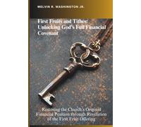 First Fruits and Tithes: Unlocking God’s Full Financial Covenant: Restoring the Church’s Original Financial Position through Revelation of the First Fruit Offering | Tithing | Giving | Finances