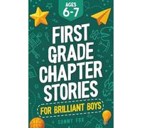 First Grade Chapter Stories for Brilliant Boys (Ages 6-7): A Fun Early Reader Chapter Book for 1st Graders with Short Stories, Comprehension Questions & Fun Facts