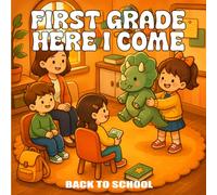 FIRST GRADE HERE I COME: Coloring Book For Kids Ages 5-7, Featuring Students Doing Daily School Activities Back to School, With Teachers and a Bus Driver, with Easy and Bold Designs