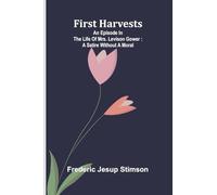 First harvests: An episode in the life of Mrs. Levison Gower: A satire without a moral