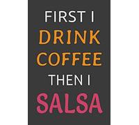 First I Drink Coffee Then I Salsa: Funny Salsa Dance Journal Lined Notebook