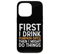 First I Drink Pumpkin Spice Then I Might Do Things Humor Coque pour iPhone 13 Pro