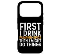First I Drink Pumpkin Spice Then I Might Do Things Humor Coque pour iPhone 17 Pro