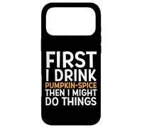 First I Drink Pumpkin Spice Then I Might Do Things Humor Coque pour iPhone 17 Pro Max