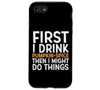 First I Drink Pumpkin Spice Then I Might Do Things Humor Coque pour iPhone SE (2020) / 7/8
