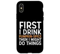 First I Drink Pumpkin Spice Then I Might Do Things Humor Coque pour iPhone X/XS