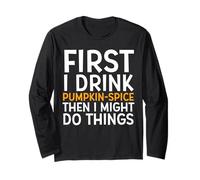 First I Drink Pumpkin Spice Then I Might Do Things Humor Manche Longue
