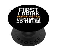 First I Drink Pumpkin Spice Then I Might Do Things Humor PopSockets PopGrip Adhésif