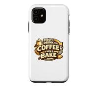 First I Drink The Coffee Then I Bake Sourdough Bread Baking Coque pour iPhone 11