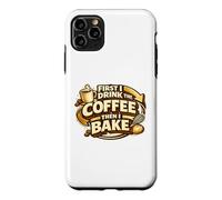 First I Drink The Coffee Then I Bake Sourdough Bread Baking Coque pour iPhone 11 Pro Max