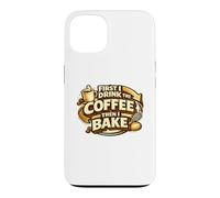 First I Drink The Coffee Then I Bake Sourdough Bread Baking Coque pour iPhone 13