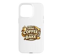 First I Drink The Coffee Then I Bake Sourdough Bread Baking Coque pour iPhone 15 Pro Max