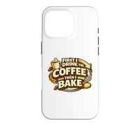 First I Drink The Coffee Then I Bake Sourdough Bread Baking Coque pour iPhone 16 Pro