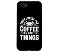 First I Drink The Coffee Then I Do The Things Coque pour iPhone SE (2020) / 7/8