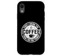 First I Drink The Coffee Then I Do The Things Coque pour iPhone XR