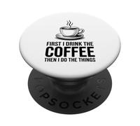 First I Drink The Coffee Then I Do The Things PopSockets PopGrip Adhésif
