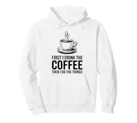 First I Drink The Coffee Then I Do The Things Sweat à Capuche