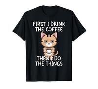 First I Drink The Coffee Then I Do The Things T-Shirt