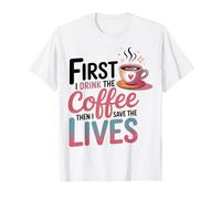 « First I Drink The Coffee Then I Save The Lives » T-Shirt