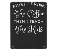 First I Drink the Coffee Then I Teach Rust Resistant Metal Sign for Garage Bar Man Cave Vintage Wall Decor Funny Teacher Gift Black White 8 X 12 in