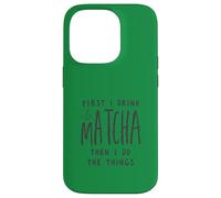 First I Drink The Matcha Then I Do The Things Funny Quote Coque pour iPhone 14 Pro