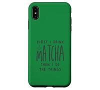 First I Drink The Matcha Then I Do The Things Funny Quote Coque pour iPhone XS Max