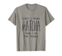 First I Drink The Matcha Then I Do The Things Funny Quote T-Shirt