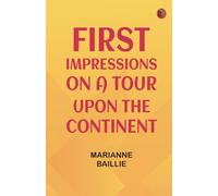 First Impressions on a Tour upon the Continent