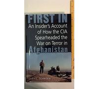 First In: An Insider's Account of How the CIA Spearheaded the War on Terror in Afghanistan