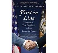 First in Line: Presidents, Vice Presidents, and the Pursuit of Power - [Livre en VO] Kate Andersen Brower (Auteur)