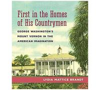 First In The Homes Of His Countrymen: George Washington's Mount Vernon In The American Imagination