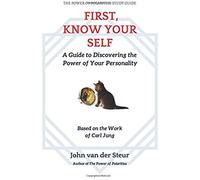 First, Know Your Self: A Guide To Discovering The Power Of Your Personality. Based On The Work Of Carl Jung