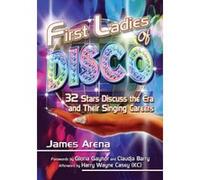 First Ladies of Disco: 32 Stars Discuss the Era and Their Singing Careers - [Livre en VO] James Arena (Auteur)