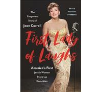 First Lady of Laughs: The Forgotten Story of Jean Carroll, America's First Jewish Woman Stand-Up Comedian