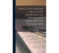 First Latin Reader Including Principles Of Syntax And Exercises For Translation