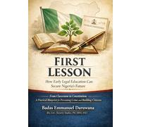 First Lesson: How Early Legal Education Can Secure Nigeria’s Future: From Classroom to Constitution: A Practical Blueprint for Preventing Crime and Building Citizens
