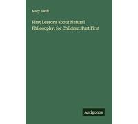 First Lessons about Natural Philosophy, for Children: Part First