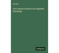 First Lessons in Botany and Vegetable Physiology