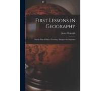 First Lessons In Geography: On The Plan Of Object Teaching: Designed For Beginners