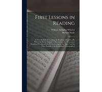First Lessons In Reading: A New Method Of Teaching The Reading Of English, [By Which The Ear Is Trained To Discriminate The Elementary Sounds Of