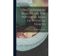 First Lessons In Reality, Or, The Psychical Basis Of Physical Health