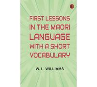 First Lessons in the Maori Language with a Short Vocabulary