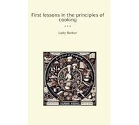 First lessons in the principles of cooking