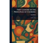 First Lessons in the Principles of Cooking