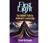 First Light: The BRAVE Path To Authentic Leadership