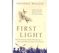 First Light: The True Story of the Boy Who Became a Man in the War-Torn Skies Above Britain